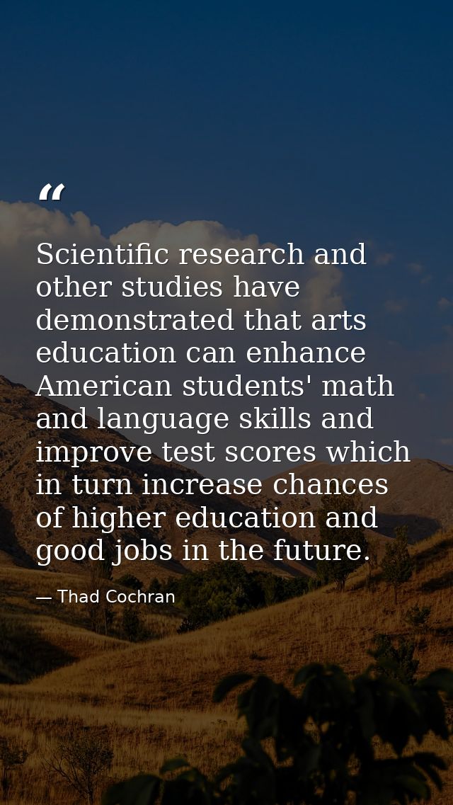 Scientific research and other studies have demonstrated that arts education can enhance American students' math and lang — Thad Cochran