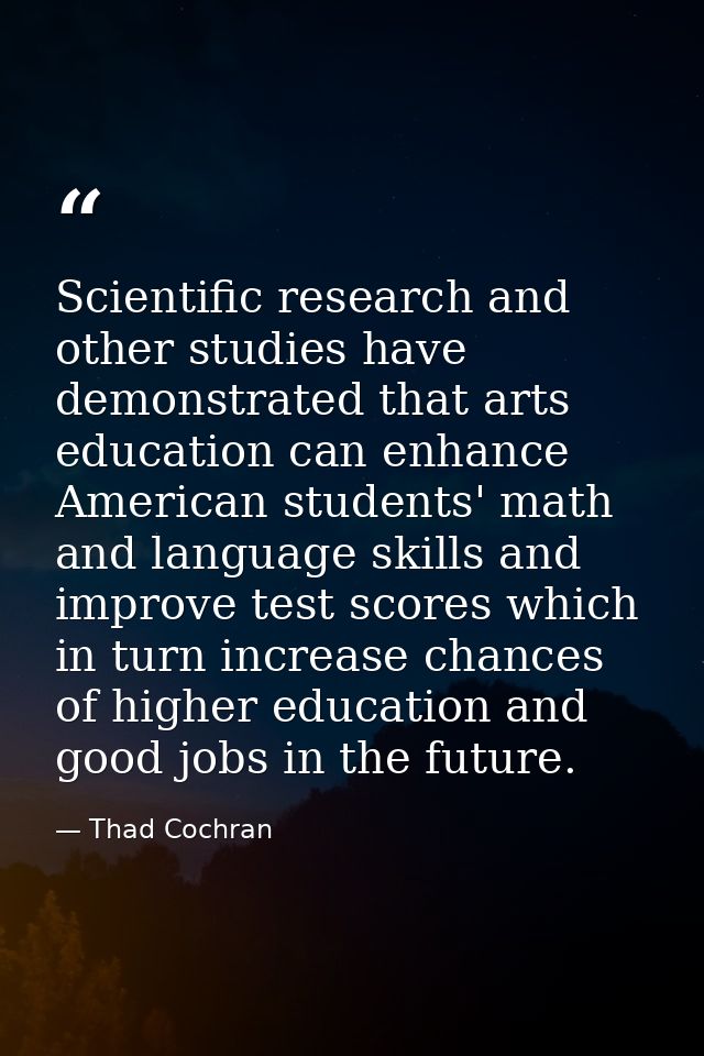 Scientific research and other studies have demonstrated that arts education can enhance American students' math and lang — Thad Cochran