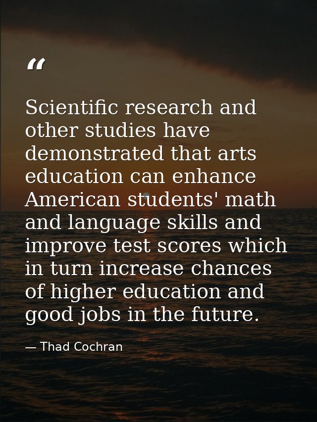 Scientific research and other studies have demonstrated that arts education can enhance American students' math and lang — Thad Cochran