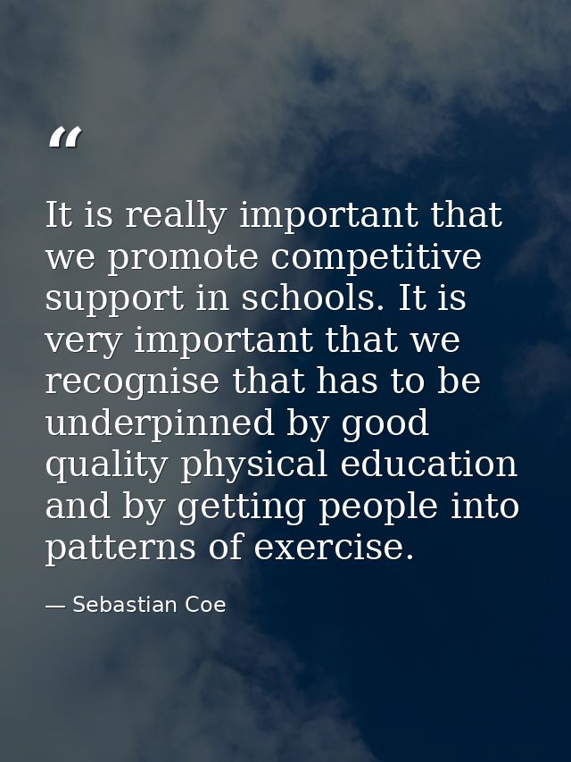 It is really important that we promote competitive support in schools. It is very important that we recognise that has t — Sebastian Coe