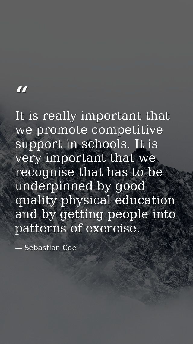 It is really important that we promote competitive support in schools. It is very important that we recognise that has t — Sebastian Coe