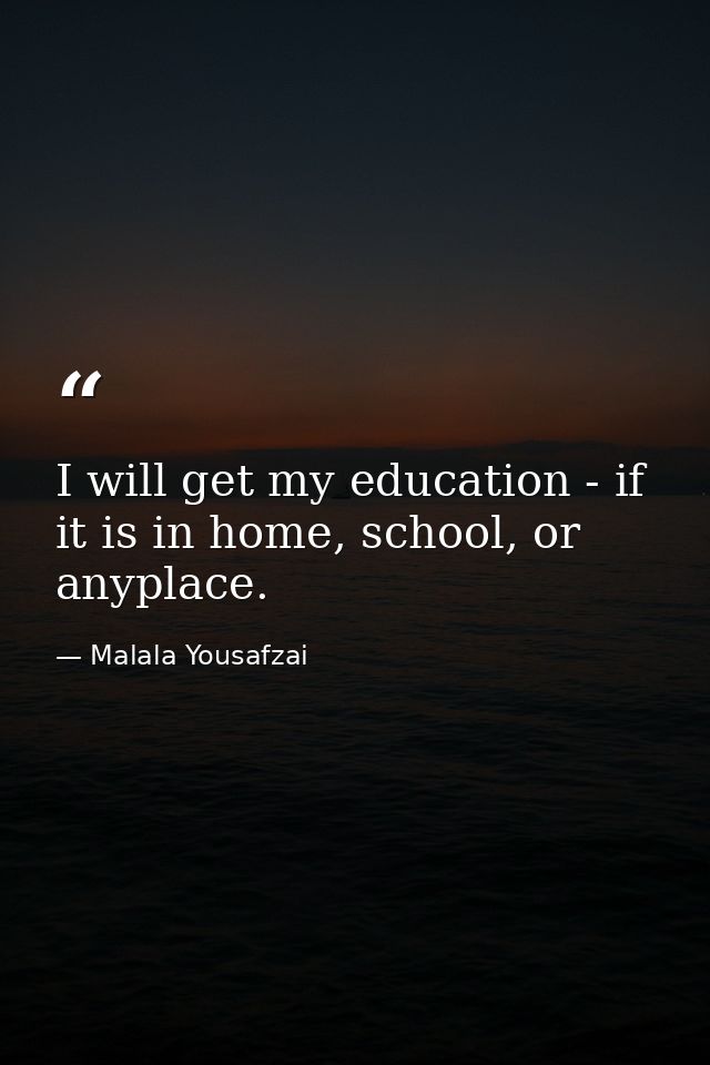 I will get my education - if it is in home, school, or anyplace. — Malala Yousafzai