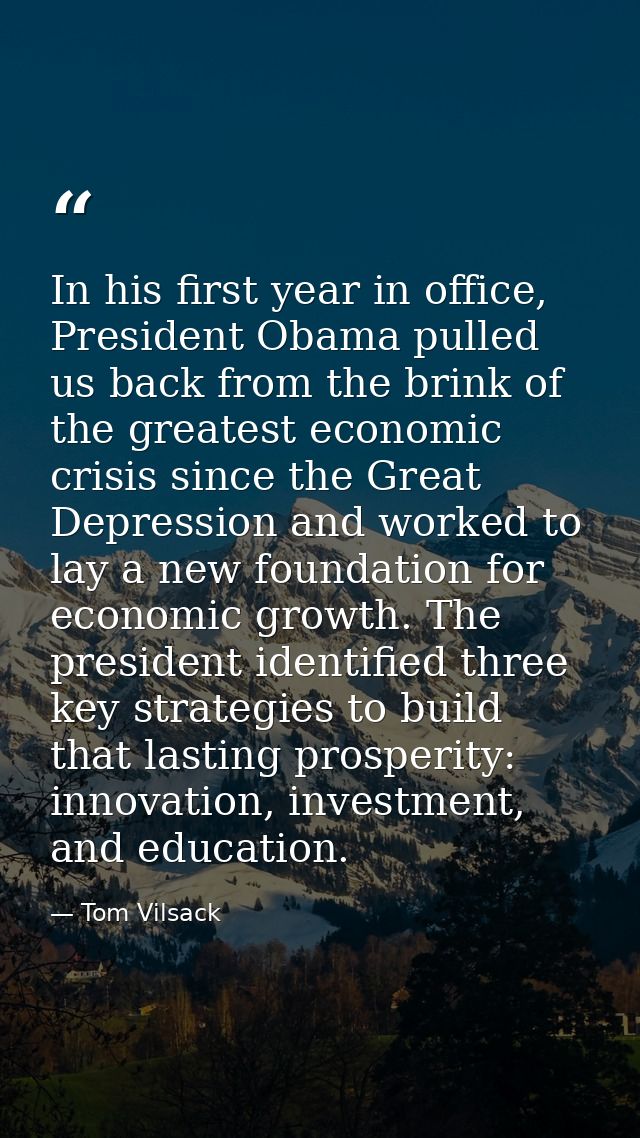 In his first year in office, President Obama pulled us back from the brink of the greatest economic crisis since the Gre — Tom Vilsack