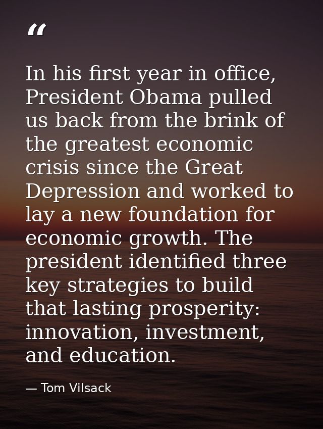 In his first year in office, President Obama pulled us back from the brink of the greatest economic crisis since the Gre — Tom Vilsack