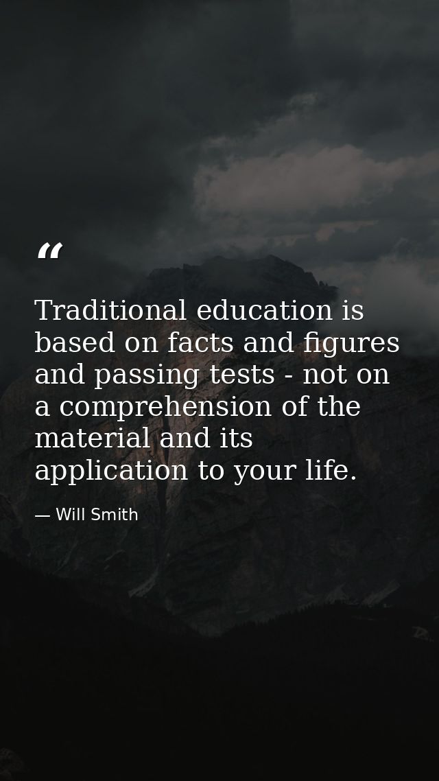 Traditional education is based on facts and figures and passing tests - not on a comprehension of the material and its a — Will Smith