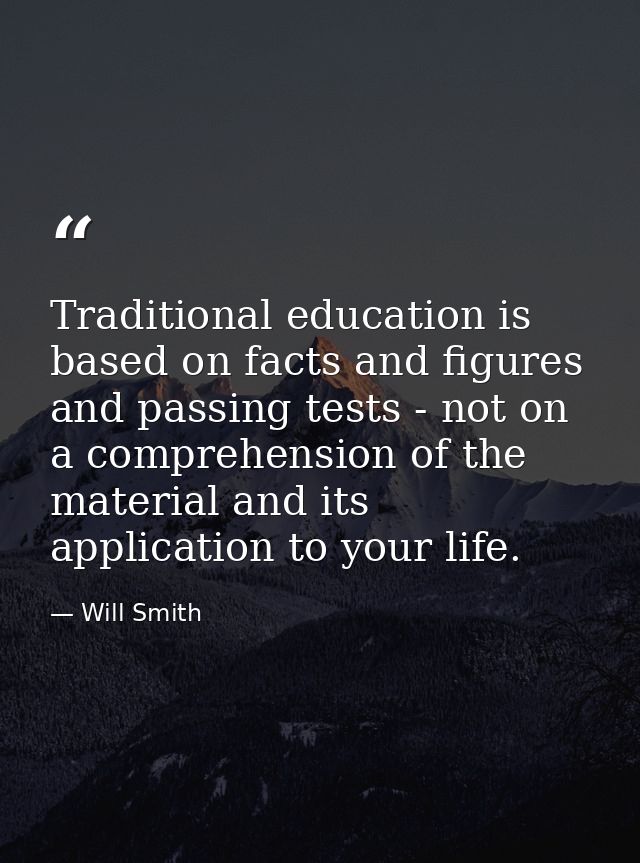 Traditional education is based on facts and figures and passing tests - not on a comprehension of the material and its a — Will Smith