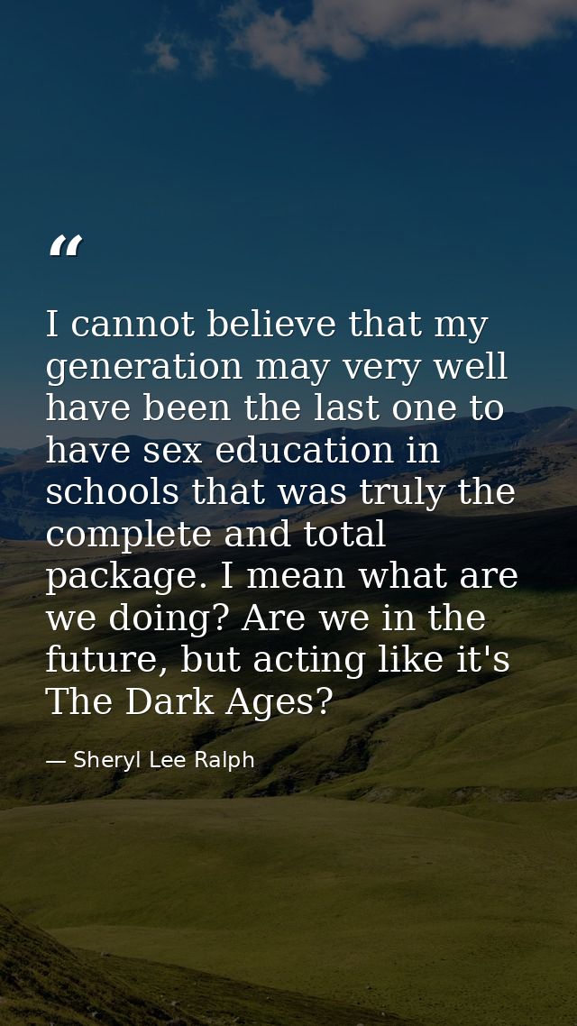 I cannot believe that my generation may very well have been the last one to have sex education in schools that was truly — Sheryl Lee Ralph