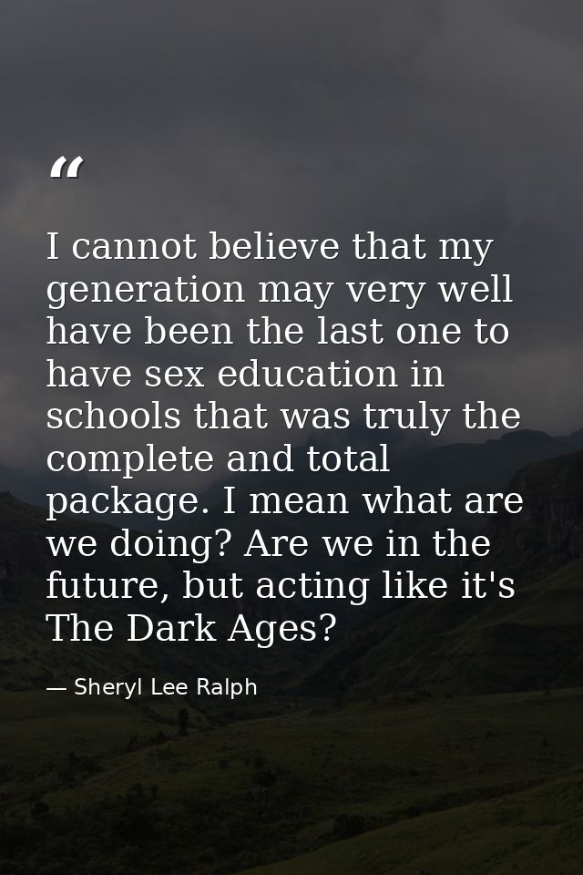 I cannot believe that my generation may very well have been the last one to have sex education in schools that was truly — Sheryl Lee Ralph
