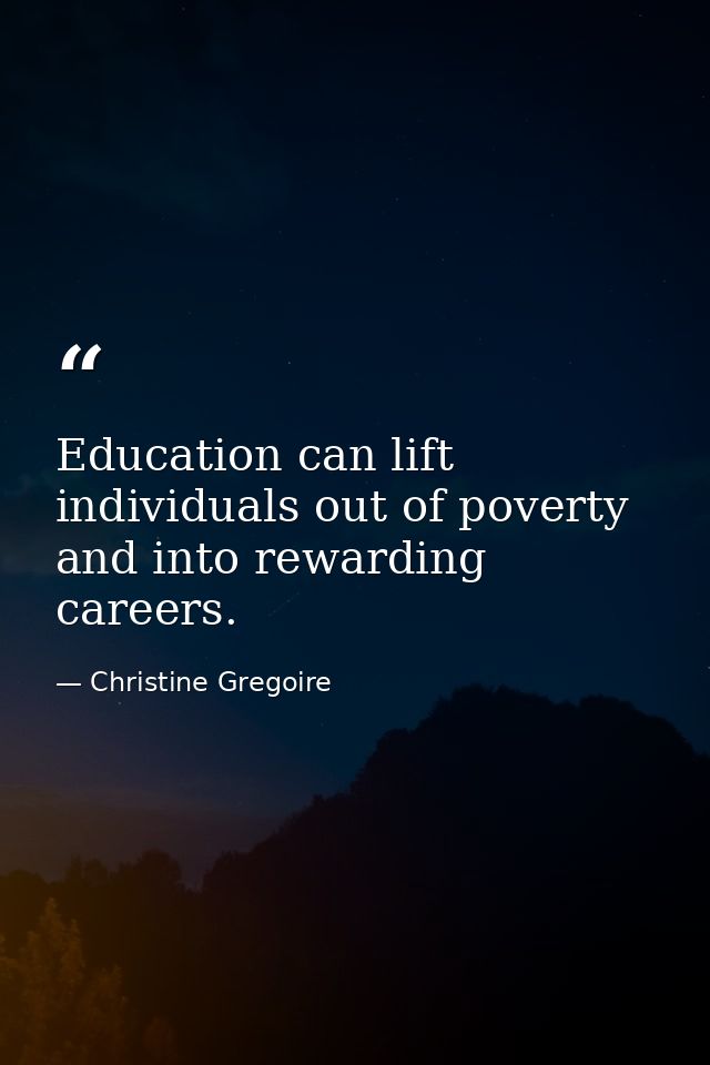 Education can lift individuals out of poverty and into rewarding careers. — Christine Gregoire