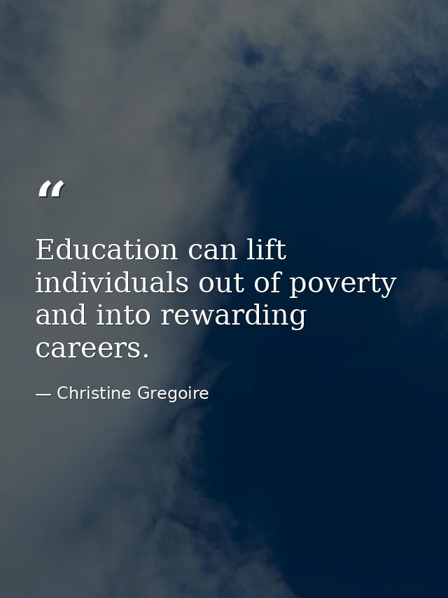 Education can lift individuals out of poverty and into rewarding careers. — Christine Gregoire