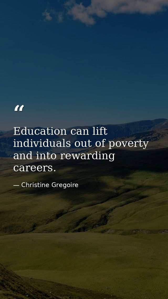 Education can lift individuals out of poverty and into rewarding careers. — Christine Gregoire