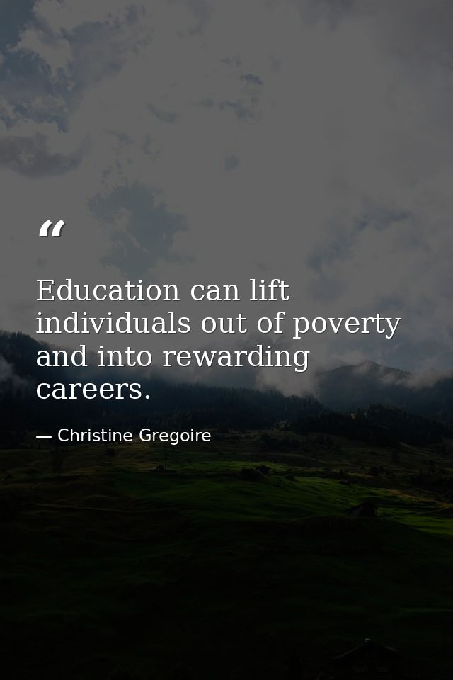 Education can lift individuals out of poverty and into rewarding careers. — Christine Gregoire