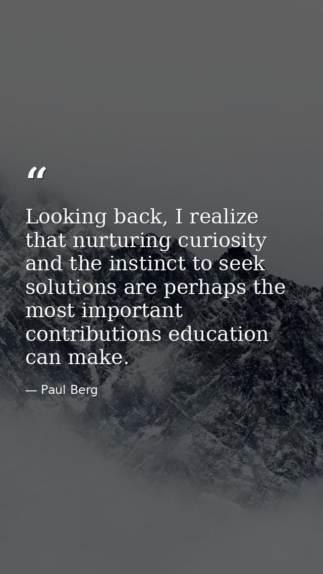 Looking back, I realize that nurturing curiosity and the instinct to seek solutions are perhaps the most important contr — Paul Berg