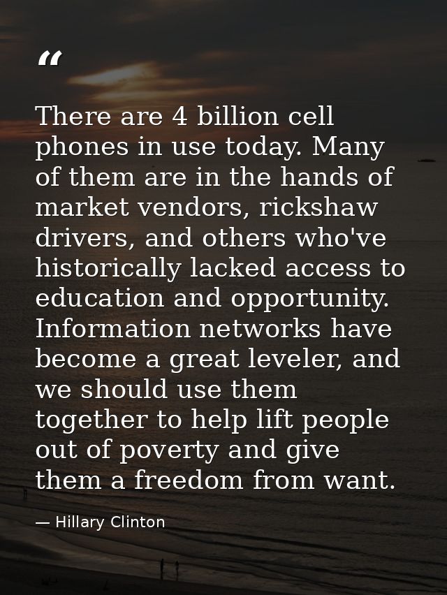 There are 4 billion cell phones in use today. Many of them are in the hands of market vendors, rickshaw drivers, and oth — Hillary Clinton