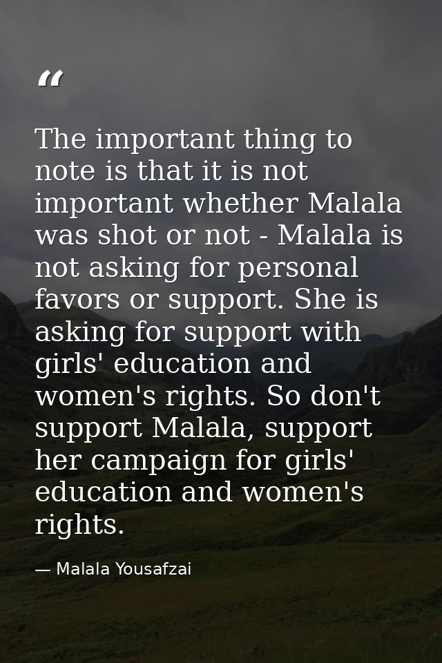 The important thing to note is that it is not important whether Malala was shot or not - Malala is not asking for person — Malala Yousafzai