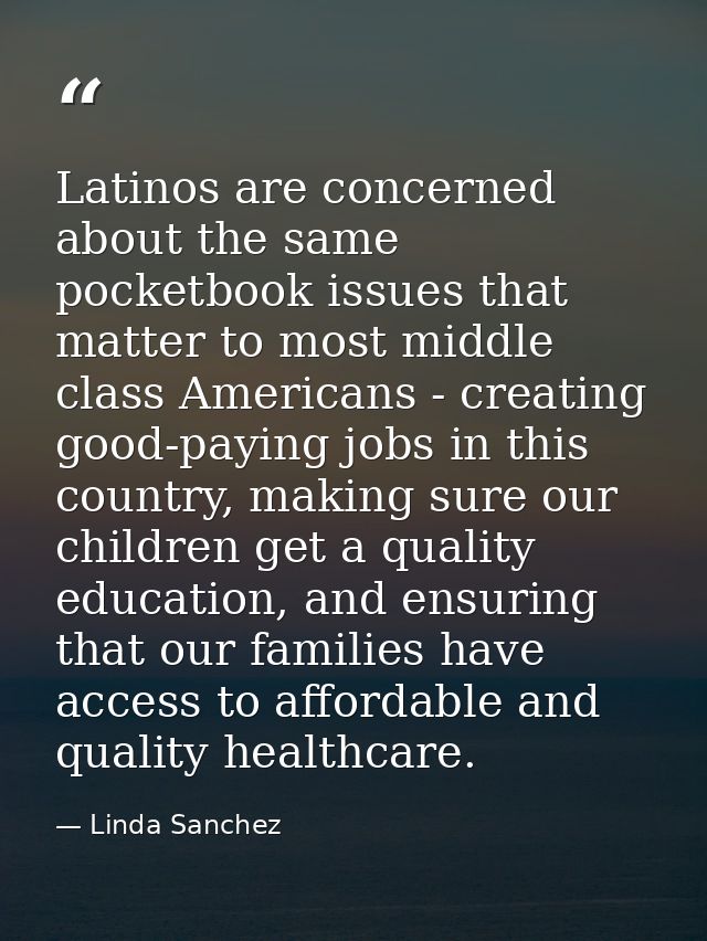 Latinos are concerned about the same pocketbook issues that matter to most middle class Americans - creating good-paying — Linda Sanchez