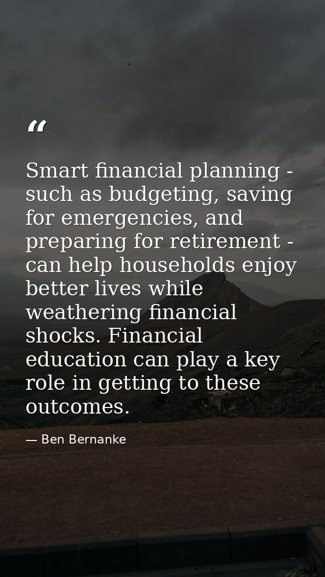 Smart financial planning - such as budgeting, saving for emergencies, and preparing for retirement - can help households — Ben Bernanke