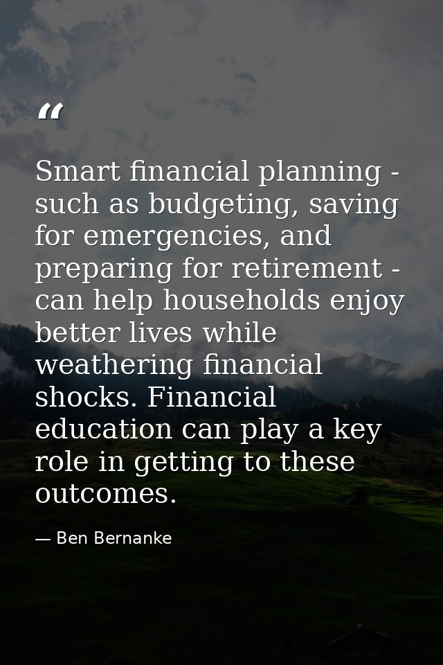 Smart financial planning - such as budgeting, saving for emergencies, and preparing for retirement - can help households — Ben Bernanke