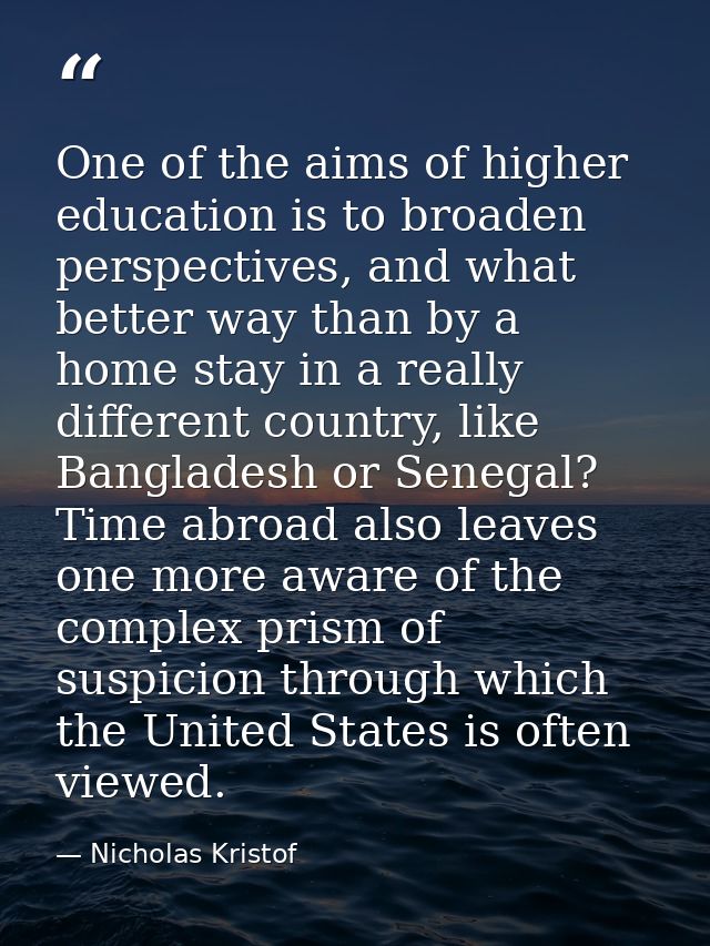 One of the aims of higher education is to broaden perspectives, and what better way than by a home stay in a really diff — Nicholas Kristof