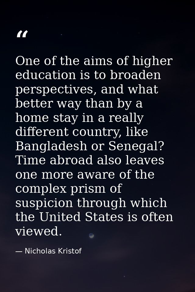 One of the aims of higher education is to broaden perspectives, and what better way than by a home stay in a really diff — Nicholas Kristof