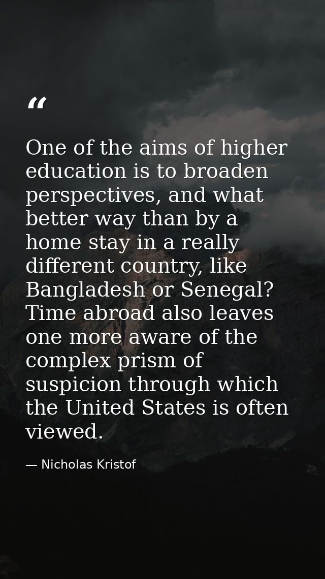 One of the aims of higher education is to broaden perspectives, and what better way than by a home stay in a really diff — Nicholas Kristof