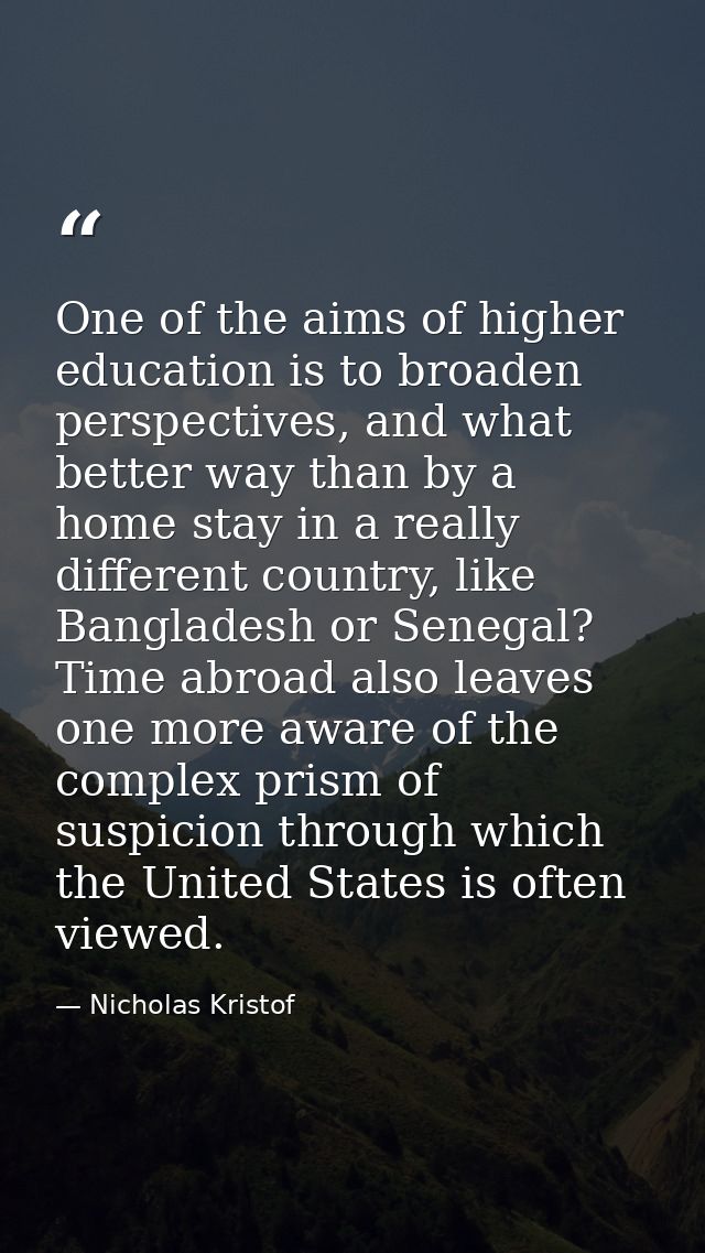 One of the aims of higher education is to broaden perspectives, and what better way than by a home stay in a really diff — Nicholas Kristof