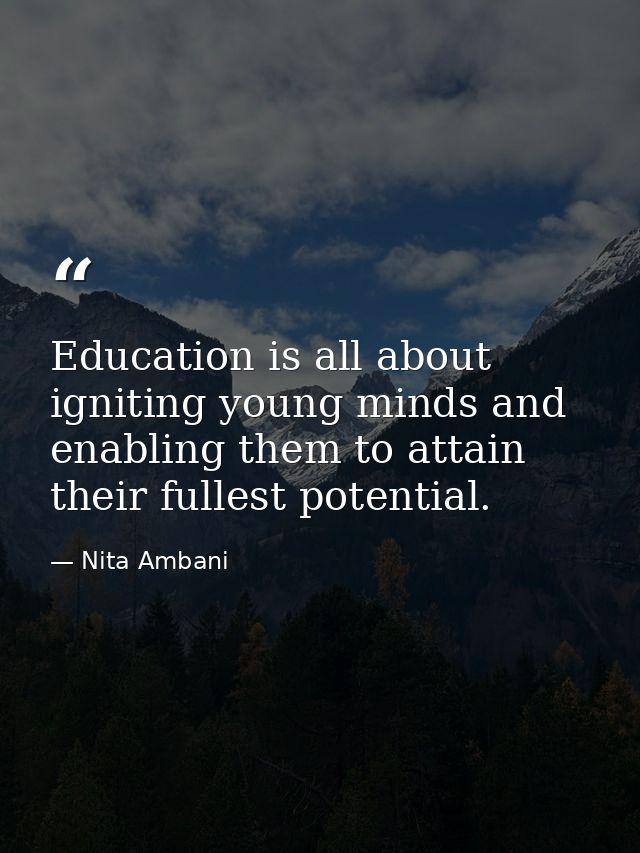 Education is all about igniting young minds and enabling them to attain their fullest potential. — Nita Ambani