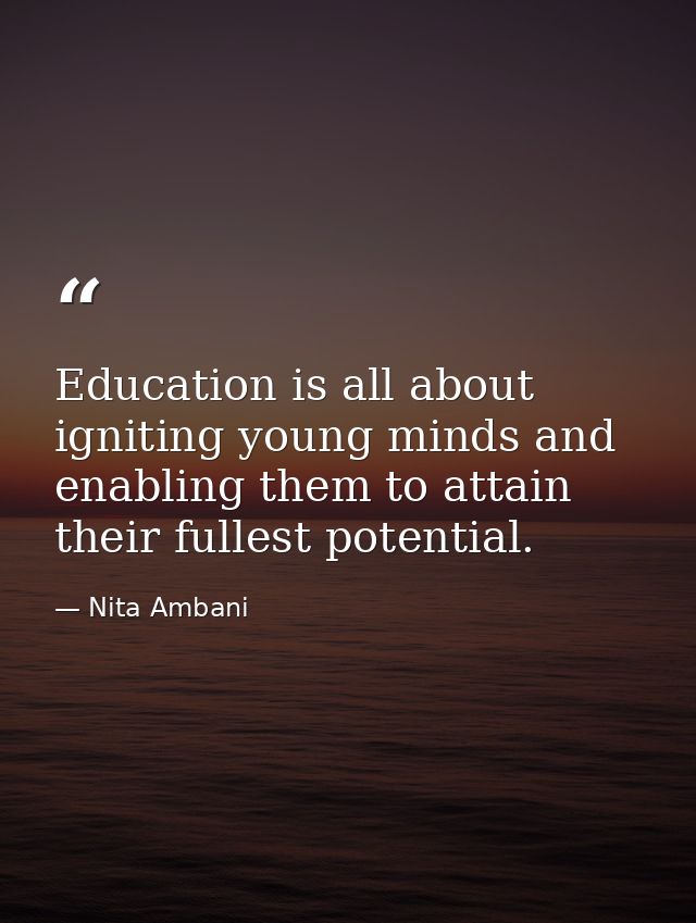 Education is all about igniting young minds and enabling them to attain their fullest potential. — Nita Ambani