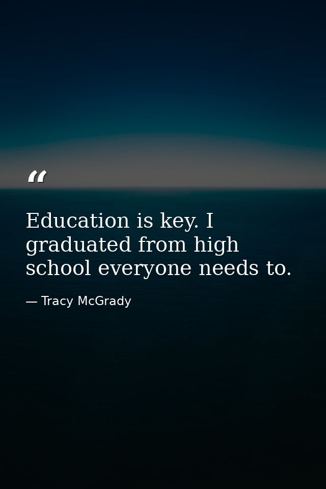 Education is key. I graduated from high school everyone needs to. — Tracy McGrady