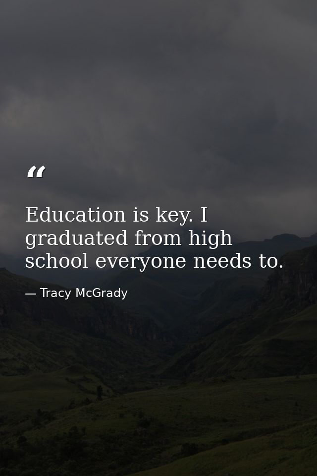 Education is key. I graduated from high school everyone needs to. — Tracy McGrady