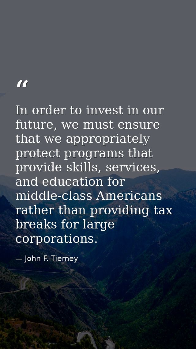 In order to invest in our future, we must ensure that we appropriately protect programs that provide skills, services, a — John F. Tierney