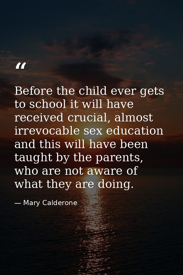 Before the child ever gets to school it will have received crucial, almost irrevocable sex education and this will have  — Mary Calderone
