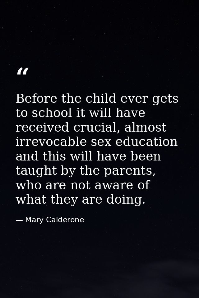 Before the child ever gets to school it will have received crucial, almost irrevocable sex education and this will have  — Mary Calderone