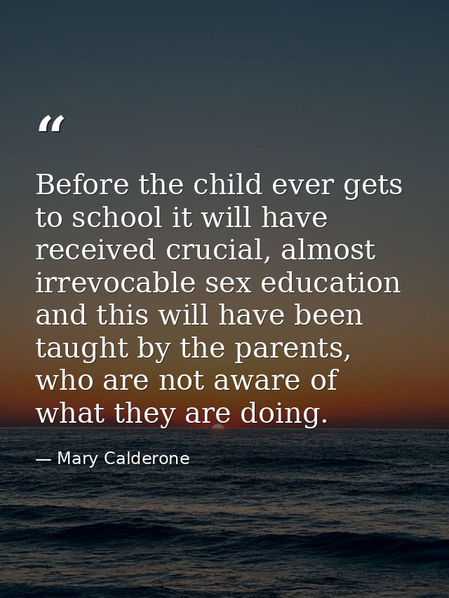 Before the child ever gets to school it will have received crucial, almost irrevocable sex education and this will have  — Mary Calderone