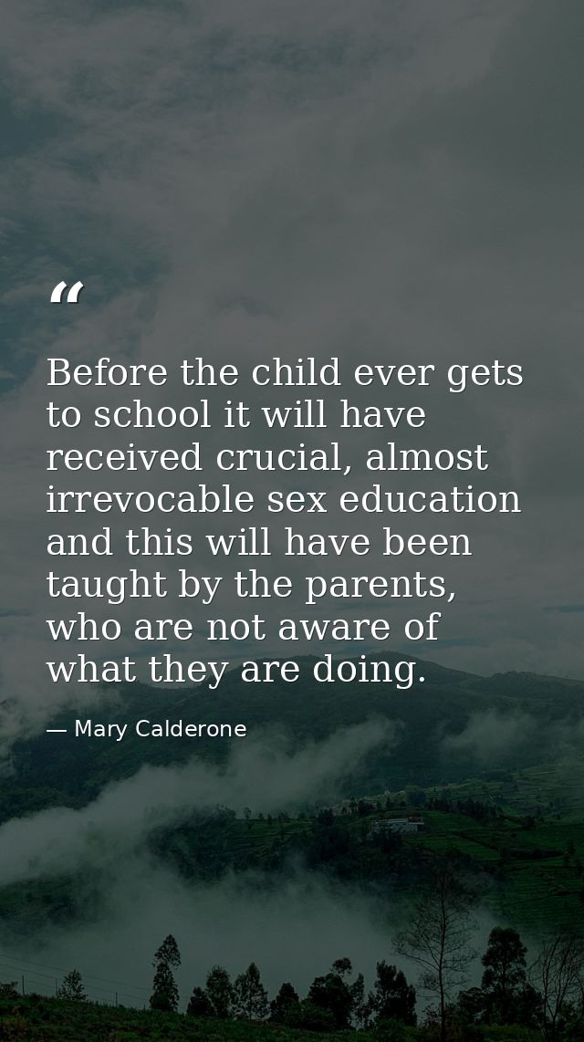 Before the child ever gets to school it will have received crucial, almost irrevocable sex education and this will have  — Mary Calderone