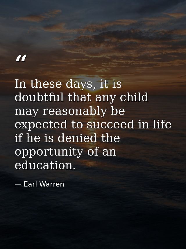 In these days, it is doubtful that any child may reasonably be expected to succeed in life if he is denied the opportuni — Earl Warren