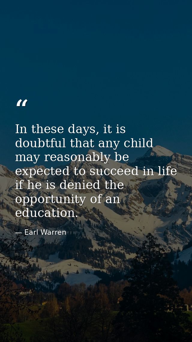 In these days, it is doubtful that any child may reasonably be expected to succeed in life if he is denied the opportuni — Earl Warren