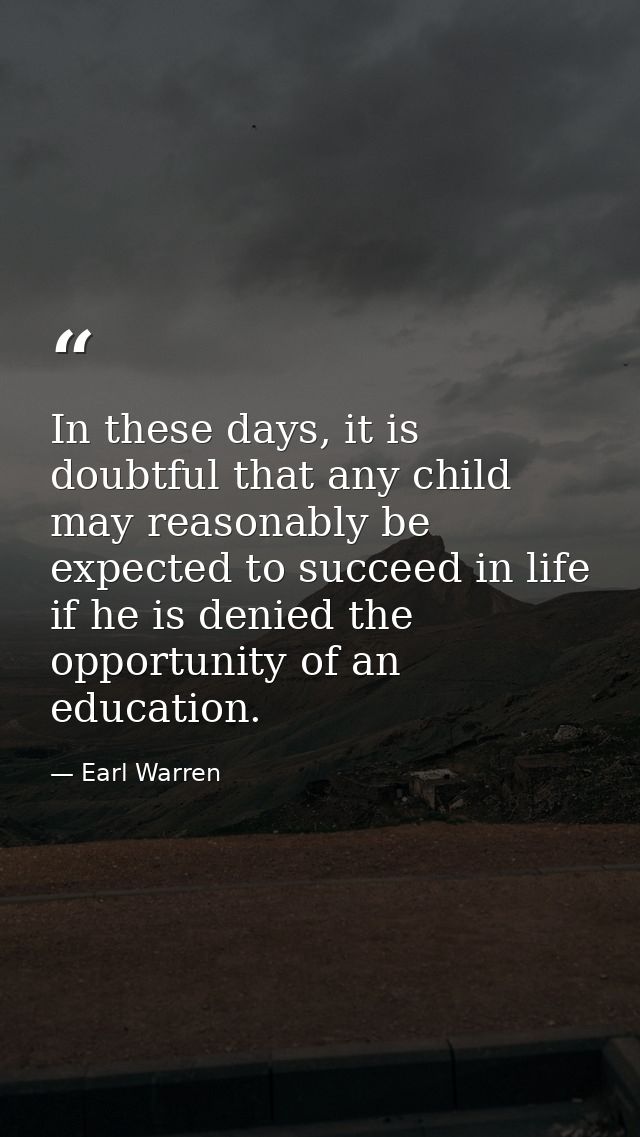 In these days, it is doubtful that any child may reasonably be expected to succeed in life if he is denied the opportuni — Earl Warren