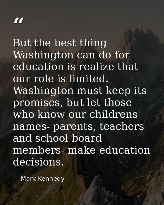 But the best thing Washington can do for education is realize that our role is limited. Washington must keep its promise — Mark Kennedy