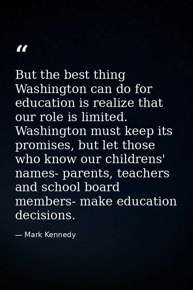 But the best thing Washington can do for education is realize that our role is limited. Washington must keep its promise — Mark Kennedy