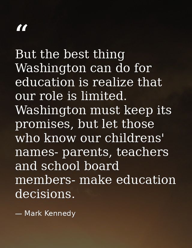 But the best thing Washington can do for education is realize that our role is limited. Washington must keep its promise — Mark Kennedy