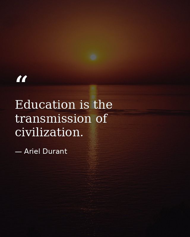 Education is the transmission of civilization. — Ariel Durant