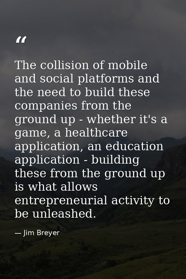 The collision of mobile and social platforms and the need to build these companies from the ground up - whether it's a g — Jim Breyer