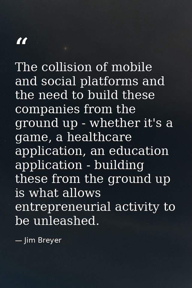 The collision of mobile and social platforms and the need to build these companies from the ground up - whether it's a g — Jim Breyer