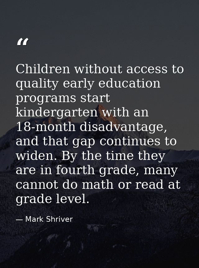 Children without access to quality early education programs start kindergarten with an 18-month disadvantage, and that g — Mark Shriver