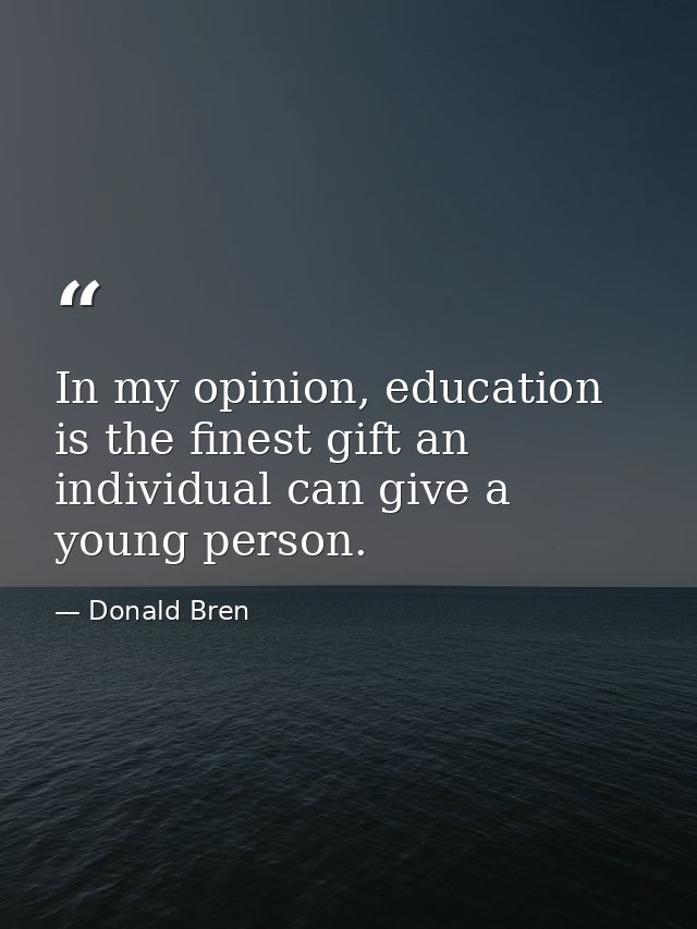 In my opinion, education is the finest gift an individual can give a young person. — Donald Bren