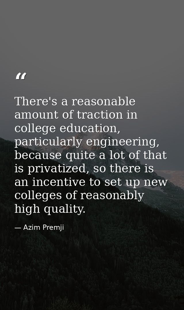 There's a reasonable amount of traction in college education, particularly engineering, because quite a lot of that is p — Azim Premji