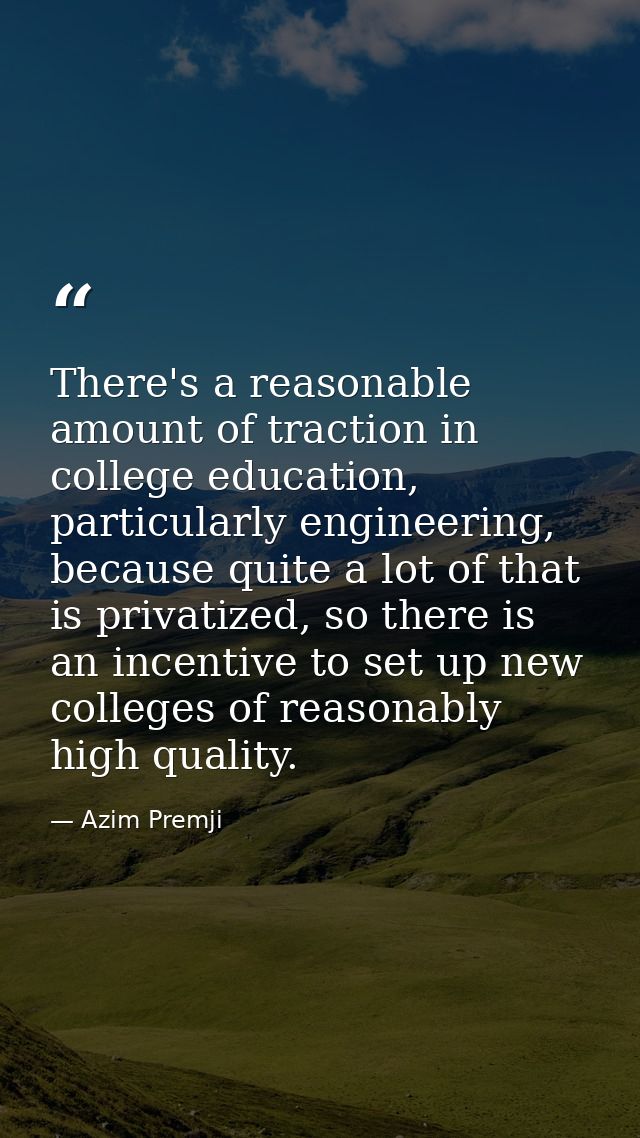 There's a reasonable amount of traction in college education, particularly engineering, because quite a lot of that is p — Azim Premji