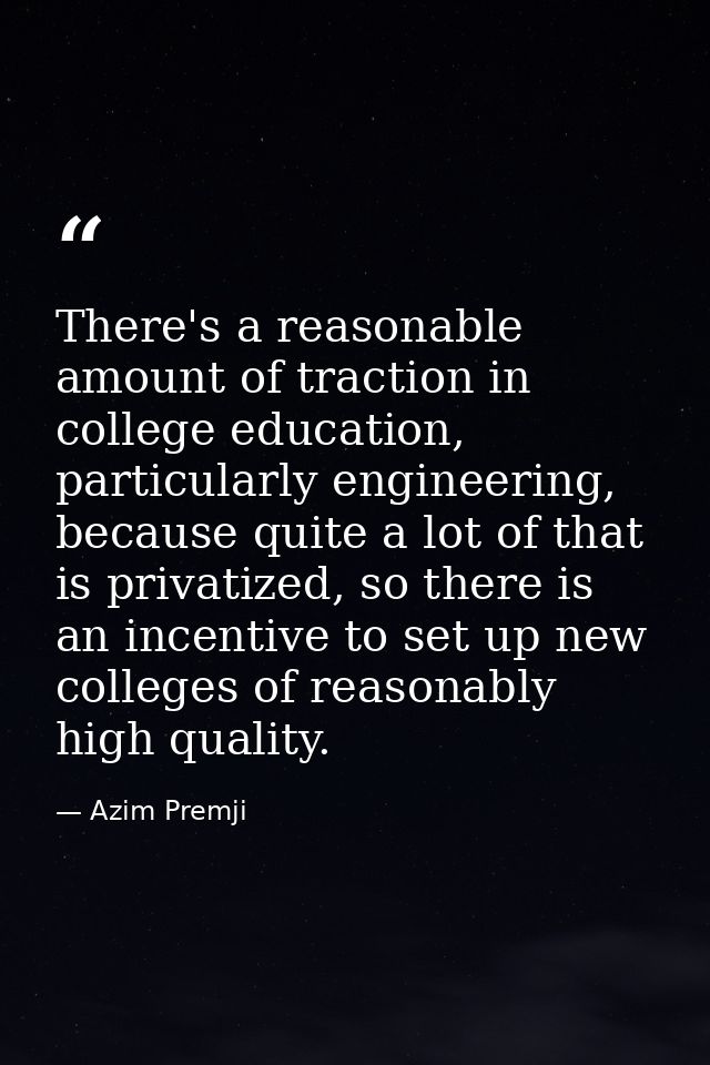 There's a reasonable amount of traction in college education, particularly engineering, because quite a lot of that is p — Azim Premji