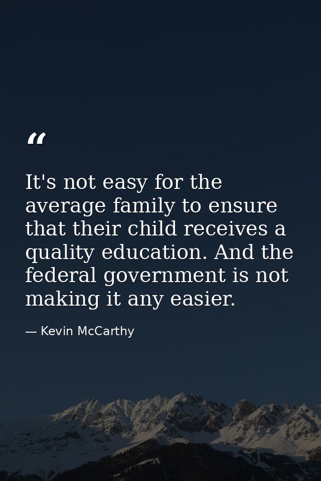 It's not easy for the average family to ensure that their child receives a quality education. And the federal government — Kevin McCarthy